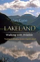 Lakeland walking with wildlife : the jottings of a fell-walking naturalist in England's Lakeland