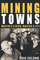 Mining towns : making a living, making a life
