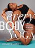 Every body yoga : let go of fear, get on the mat, love your body Every body yoga : let go of fear, get on the mat, love your body