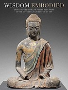 Wisdom embodied : Chinese Buddhist and Daoist sculpture in the Metropolitan Museum of Art