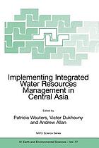 Implementing integrated water resources management in central Asia : [proceedings of the NATO Advanced Research Workshop on Integrated Resources Management in Transboundary Basins - an Interstate and Intersectoral Approach, Bishkik, Kyrgyzstan, 23-28 February 2004]