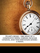 Heart's desire : the story of a contented town, certain peculiar citizens, and two fortunate lovers : a novel