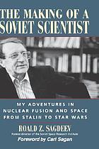 The making of a Soviet scientist : my adventures in nuclear fusion and space from Stalin to Star Wars