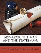 Bismarck, the man and the statesman