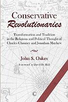 Conservative revolutionaries : transformation and tradition in the religious and political thought of Charles Chauncy and Jonathan Mayhew