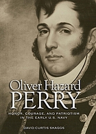 Oliver Hazard Perry : honor, courage, and patriotism in the early U.S. Navy
