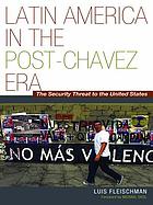 Latin America in the post-Chávez era : the security threat to the United States