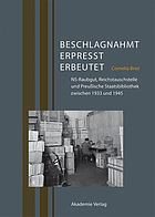 Beschlagnahmt, erpresst, erbeutet NS-Raubgut, Reichstauschstelle und Preußische Staatsbibliothek zwischen 1933 und 1945