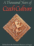 A thousand years of Czech culture / riches from the National Museum in Prague