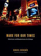 Marx for our times : adventures and misadventures of a critique