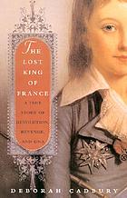 The lost king of France : a true story of revolution, revenge, and DNA