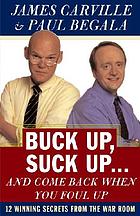 Buck up, suck up-- and come back when you foul up : 12 winning secrets from the war room