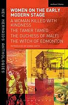 Women on the Early Modern Stage : a Woman Killed With Kindness, the Tamer Tamed, the Duchess of Malfi, the Witch of Edmonton