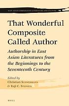That wonderful composite called author : authorship in East Asian literatures from the beginnings to the seventeenth century