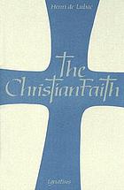 The Christian faith : an essay on the structure of the Apostles' Creed