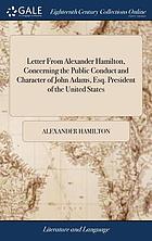 Letter from Alexander Hamilton, concerning the public conduct and character of John Adams, Esq., president of the United States