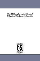 Moral philosophy or, The science of obligation. c By James H. Fairchild
