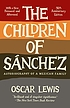 The children of Sánchez : autobiography of a Mexican family The children of Sánchez : autobiography of a Mexican family