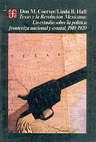 Texas y la Revolución Mexicana : un estudio sobre la política fronteriza naciónal y estatal, 1910-1920