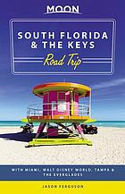 South Florida & the Keys road trip : with Miami, Walt Disney World, Tampa & the Everglades MOON SOUTH FLORIDA & THE KEYS ROAD TRIP : with miami, walt disney world, tampa & the everglades