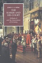 The Kaiser and his court : Wilhelm II and the government of Germany