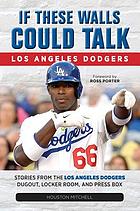 If these walls could talk, Los Angeles Dodgers : stories from the Los Angeles Dodgers dugout, locker room, and press box If these walls could talk: los angeles dodgers - stories from the los angel