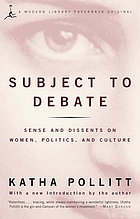 Subject to debate : sense and dissents on women, politics, and culture