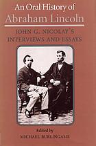 An oral history of Abraham Lincoln : John G. Nicolay's interviews and essays