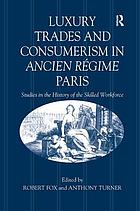 Luxury trades and consumerism in ancien régime Paris : studies in the history of the skilled workforce