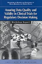 Assuring data quality and validity in clinical trials for regulatory decision making workshop report : Roundtable on Research and Development of Drugs, Biologics, and Medical Devices