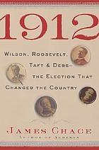 1912 : Wilson, Roosevelt, Taft & Debs-- the election that changed the country