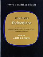 Dichterliebe : an authoritative score, historical background, essays in analysis, views and comments