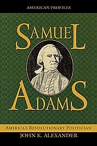Samuel Adams : America's revolutionary politician