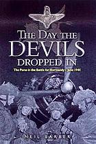 The day the devils dropped in : the Paras in the Battle for Normandy June 1944