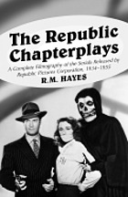 The Republic chapterplays : a complete filmography of the serials released by Republic Pictures Corporation 1934-1955