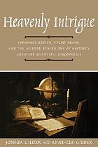 Heavenly intrigue : Johannes Kepler, Tycho Brahe, and the murder behind one of history's greatest scientific discoveries