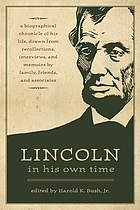 Lincoln in his own time : a biographical chronicle of his life, drawn from recollections, interviews, and memoirs by family, friends, and associates
