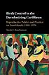 Birth control in the decolonizing Caribbean : reproductive politics and practice on four islands, 1930-1970 Birth control in the decolonizing Caribbean : reproductive politics and practice on four islands, 1930-1970