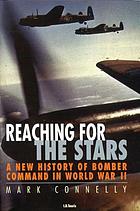 Reaching for the stars : a new history of Bomber Command in World War II