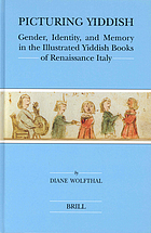 Picturing Yiddish : gender, identity, and memory in the illustrated Yiddish books of Renaissance Italy