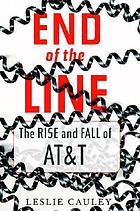 End of the line : the rise and fall of AT & T