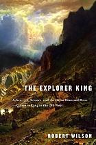 The explorer King : adventure, science, and the Great Diamond Hoax : Clarence King in the Old West
