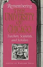 Remembering the University of Chicago : teachers, scientists, and scholars