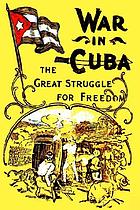 The war in Cuba, being a full account of her great struggle for freedom
