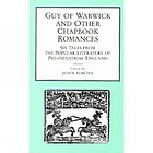 Guy of Warwick and other chapbook romances : six tales from the popular literature of pre-industrial England