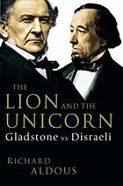 The lion and the unicorn : Gladstone vs Disraeli
