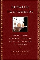 Between two worlds : escape from tyranny : growing up in the shadow of Saddam