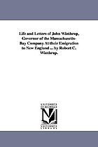 Life and letters of John Winthrop, governor of the Massachusetts-Bay company at their emigration to New England