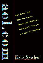 AOL.COM : how Steve Case beat Bill Gates, nailed the netheads, and made millions in the war for the Web