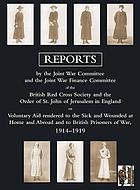 Reports by the Joint War Committee and the Joint War Finance Committee of the British Red Cross Society and the Order of St. John of Jerusalem in England on voluntary aid rendered to the sick and wounded at home and abroad and to British prisoners of war, 1914-1919 : with appendices